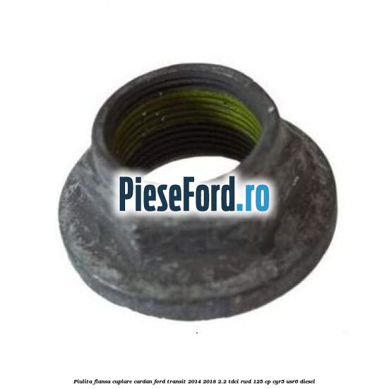 Piulita flansa cuplare cardan Ford Transit 2014-2018 2.2 TDCi RWD 125 cp CYR5, USR6 diesel