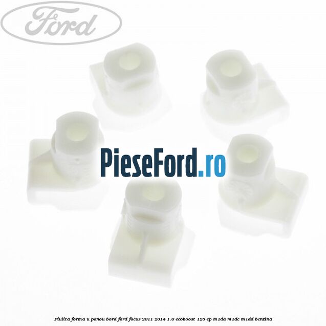Piulita forma U panou bord Ford Focus 2011-2014 1.0 EcoBoost 125 cp Piulita forma U panou bord Ford Focus 2011-2014 1.0 EcoBoost 125 cp M1DA, M1DC, M1DD benzina