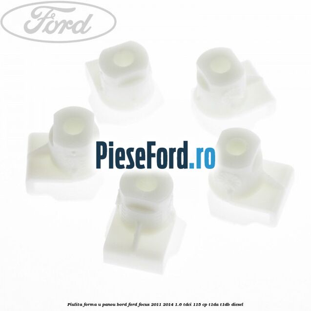 Piulita forma U panou bord Ford Focus 2011-2014 1.6 TDCi 115 cp T1DA, T1DB diesel