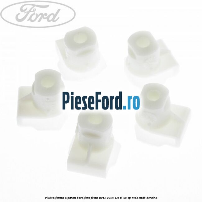 Piulita forma U panou bord Ford Focus 2011-2014 1.6 Ti 85 cp XTDA, XTDB benzina