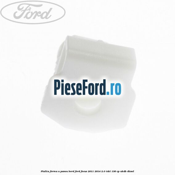 Piulita forma U panou bord Ford Focus 2011-2014 2.0 TDCi 136 cp UKDB diesel