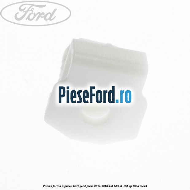 Piulita forma U panou bord Ford Focus 2014-2018 2.0 TDCi ST 185 cp T8DA diesel