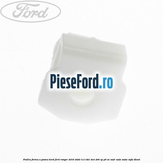 Piulita forma U panou bord Ford Ranger 2016-2020 3.2 TDCi 4x4 200 cp P5-AT, SA2R, SA2S, SA2W, SAFA diesel