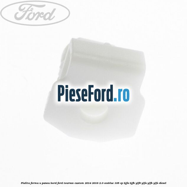 Piulita forma U panou bord Ford Tourneo Custom 2014-2018 2.0 EcoBlue 105 cp BJFA, BJFB, YLF6, YLFA, YLFB, YLFS diesel