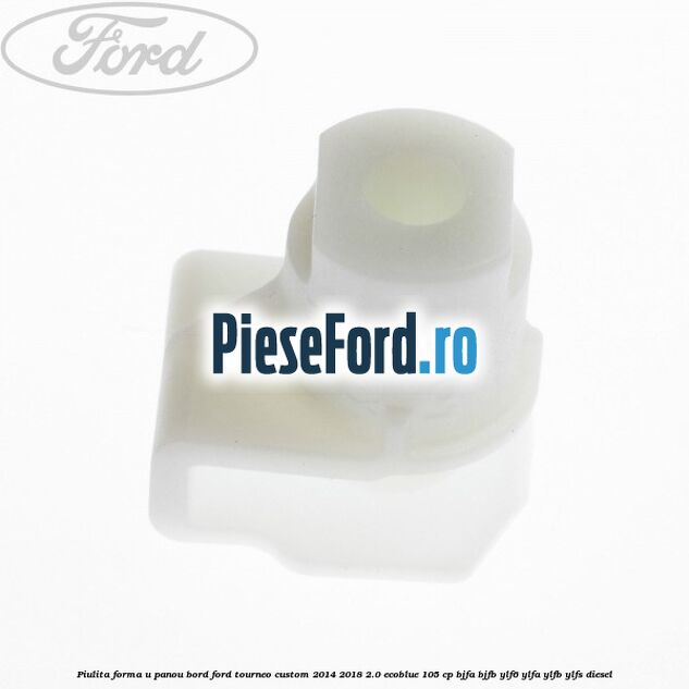 Piulita forma U panou bord Ford Tourneo Custom 2014-2018 2.0 EcoBlue 105 cp BJFA, BJFB, YLF6, YLFA, YLFB, YLFS diesel