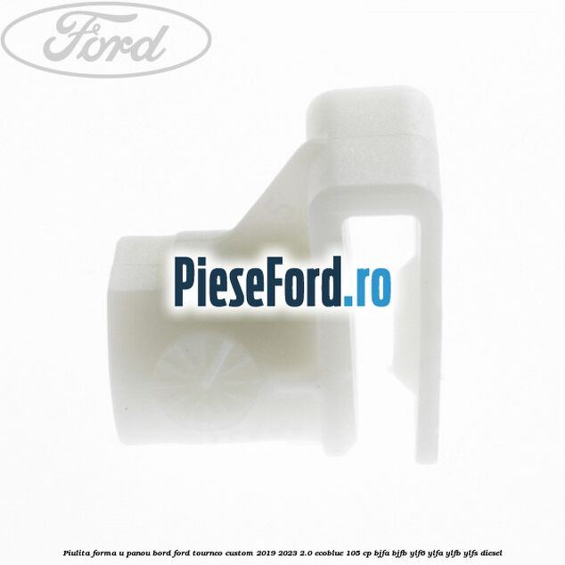 Piulita forma U panou bord Ford Tourneo Custom 2019-2023 2.0 EcoBlue 105 cp BJFA, BJFB, YLF6, YLFA, YLFB, YLFS diesel