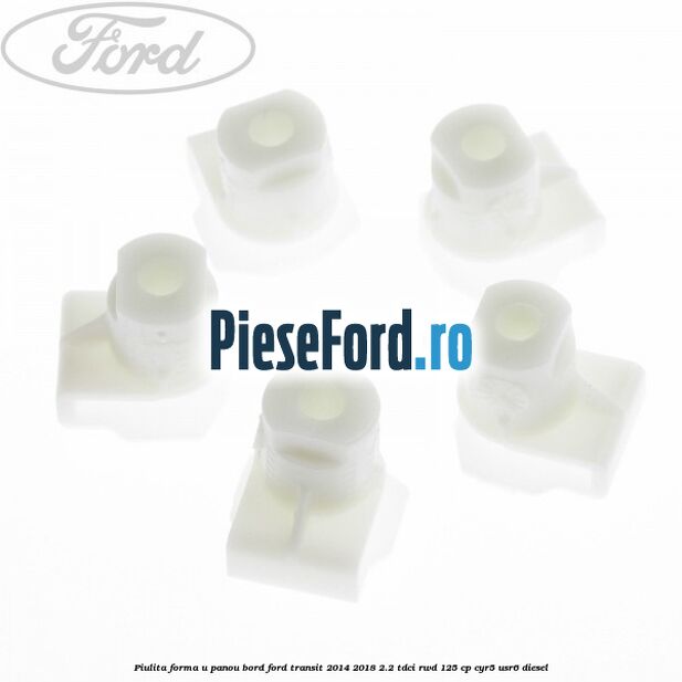 Piulita forma U panou bord Ford Transit 2014-2018 2.2 TDCi RWD 125 cp CYR5, USR6 diesel