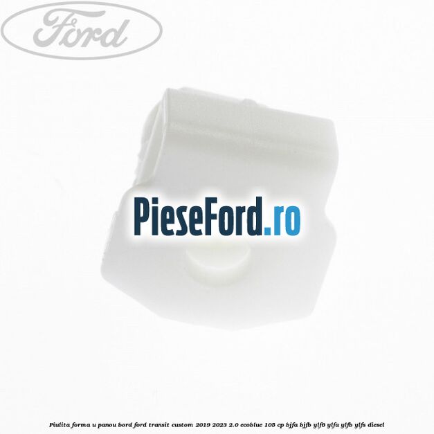Piulita forma U panou bord Ford Transit Custom 2019-2023 2.0 EcoBlue 105 cp BJFA, BJFB, YLF6, YLFA, YLFB, YLFS diesel