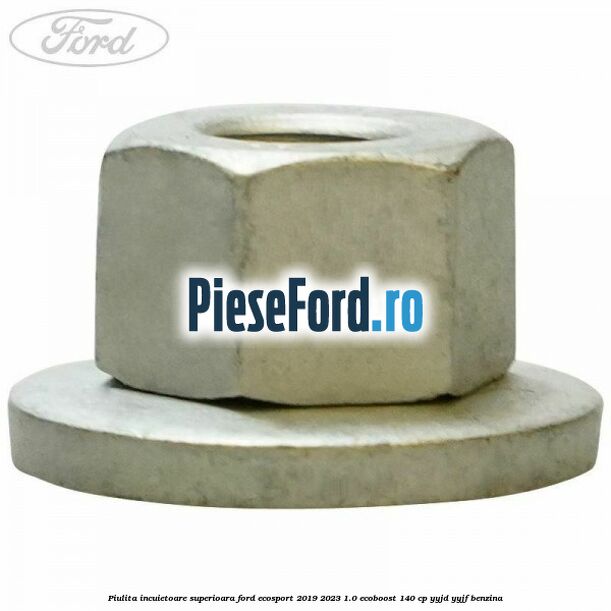 Piulita incuietoare superioara Ford EcoSport 2019-2023 1.0 EcoBoost 140 cp YYJD, YYJF benzina
