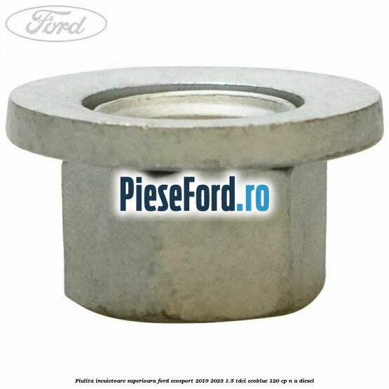 Piulita incuietoare superioara Ford EcoSport 2019-2023 1.5 TDCi EcoBlue 120 cp n/a diesel