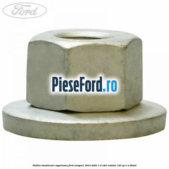 Piulita incuietoare superioara Ford EcoSport 2019-2023 1.5 TDCi EcoBlue 120 cp n/a diesel