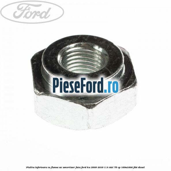 Piulita inferioara cu flansa ax amortizor fata Ford Ka 2009-2016 1.3 TDCi 75 cp 169A1000, FD4 diesel