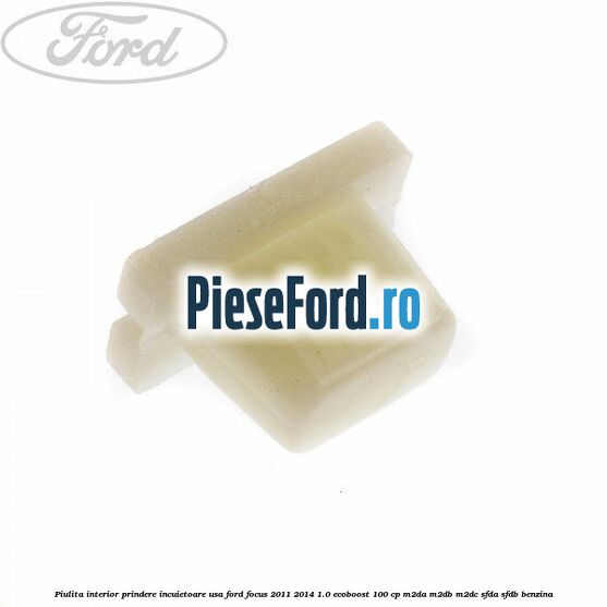 Piulita interior prindere incuietoare usa Ford Focus 2011-2014 1.0 EcoBoost 100 cp M2DA, M2DB, M2DC, SFDA, SFDB benzina