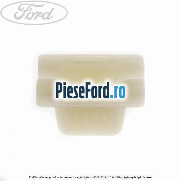 Piulita interior prindere incuietoare usa Ford Focus 2011-2014 1.6 Ti 105 cp IQDA, IQDB, IQDC benzina