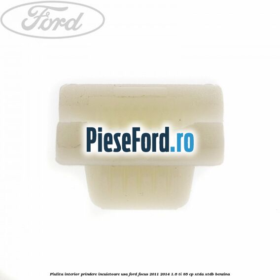Piulita interior prindere incuietoare usa Ford Focus 2011-2014 1.6 Ti 85 cp XTDA, XTDB benzina