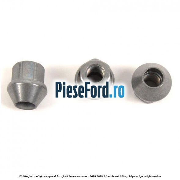 Piulita janta aliaj cu capac deluxe Ford Tourneo Connect 2013-2018 1.0 EcoBoost 100 cp Piulita janta aliaj cu capac deluxe Ford Tourneo Connect 2013-2018 1.0 EcoBoost 100 cp B3GA, M2GA, M2GB benzina