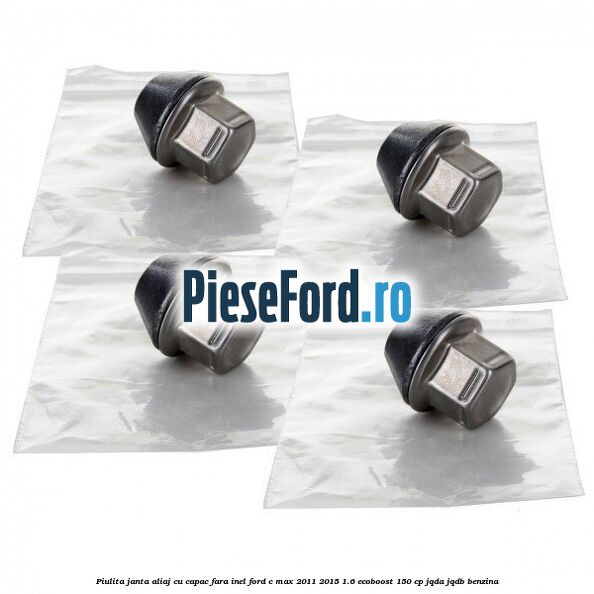 Piulita janta aliaj cu capac fara inel Ford C-Max 2011-2015 1.6 EcoBoost 150 cp Piulita janta aliaj cu capac fara inel Ford C-Max 2011-2015 1.6 EcoBoost 150 cp JQDA, JQDB benzina