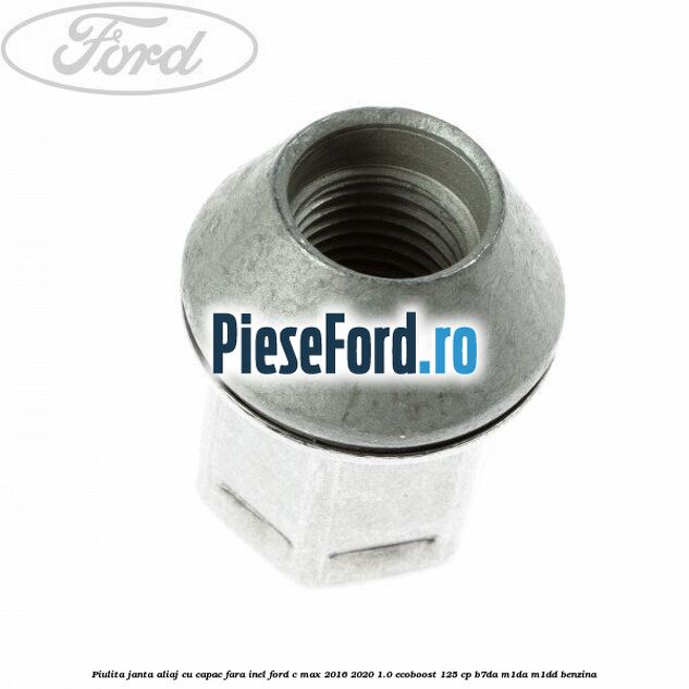 Piulita janta aliaj cu capac fara inel Ford C-Max 2016-2020 1.0 EcoBoost 125 cp B7DA, M1DA, M1DD benzina
