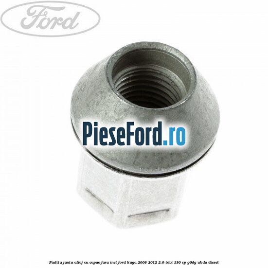 Piulita janta aliaj cu capac fara inel Ford Kuga 2008-2012 2.0 TDCi 136 cp G6DG, UKDA diesel