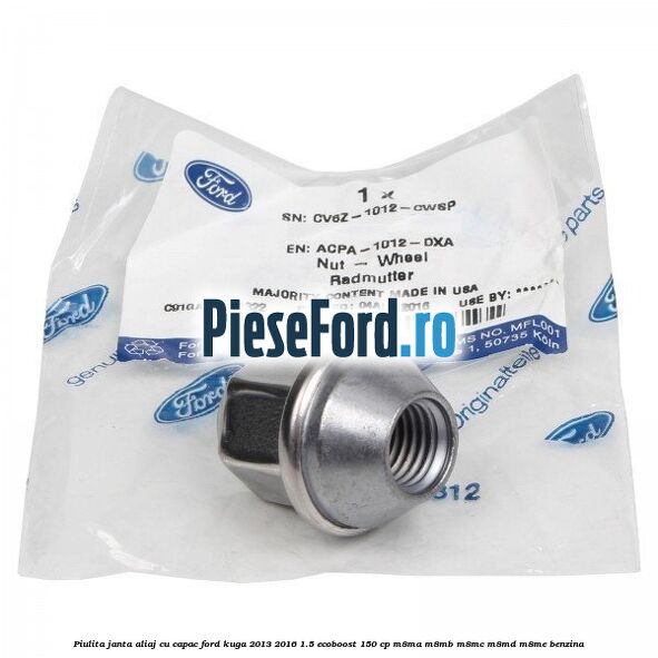 Piulita janta aliaj cu capac Ford Kuga 2013-2016 1.5 EcoBoost 150 cp Piulita janta aliaj cu capac Ford Kuga 2013-2016 1.5 EcoBoost 150 cp M8MA, M8MB, M8MC, M8MD, M8ME benzina