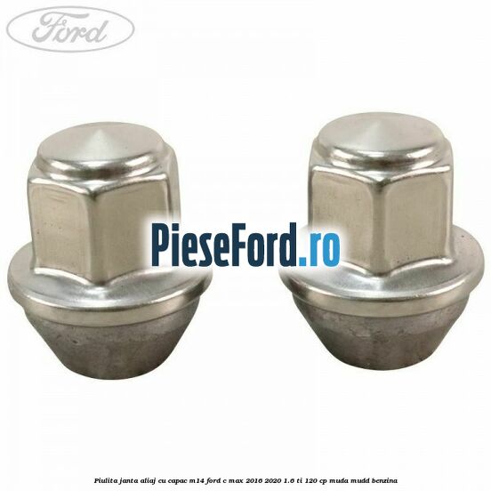 Piulita janta aliaj cu capac M14 Ford C-Max 2016-2020 1.6 Ti 120 cp MUDA, MUDD benzina