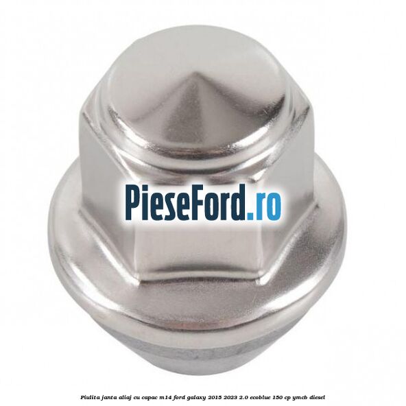 Piulita janta aliaj cu capac M14 Ford Galaxy 2015-2023 2.0 EcoBlue 150 cp