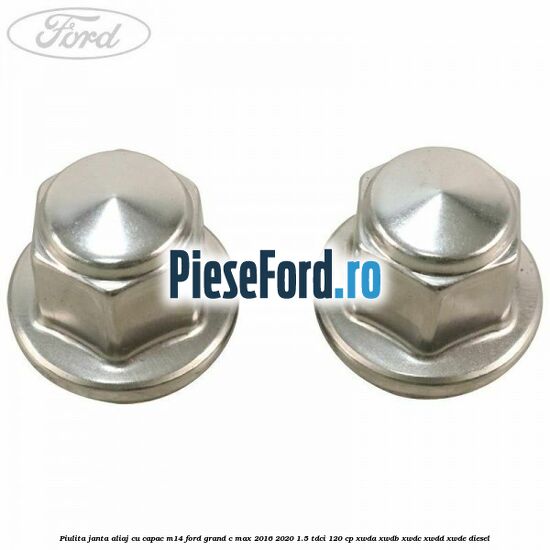 Piulita janta aliaj cu capac M14 Ford Grand C-Max 2016-2020 1.5 TDCi 120 cp Piulita janta aliaj cu capac M14 Ford Grand C-Max 2016-2020 1.5 TDCi 120 cp XWDA, XWDB, XWDC, XWDD, XWDE diesel