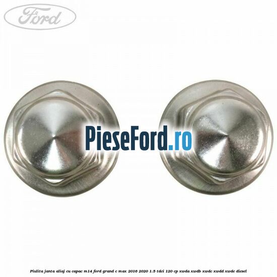 Piulita janta aliaj cu capac M14 Ford Grand C-Max 2016-2020 1.5 TDCi 120 cp Piulita janta aliaj cu capac M14 Ford Grand C-Max 2016-2020 1.5 TDCi 120 cp XWDA, XWDB, XWDC, XWDD, XWDE diesel