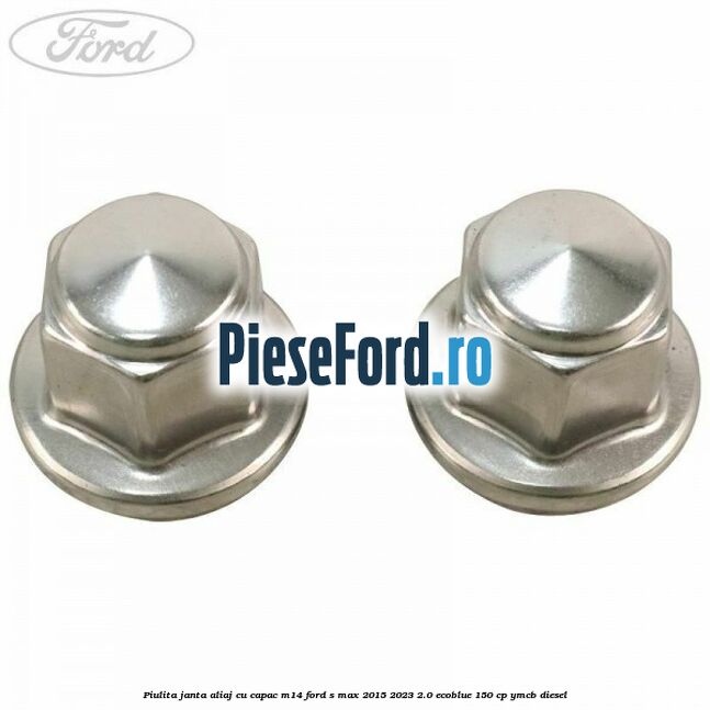 Piulita janta aliaj cu capac M14 Ford S-Max 2015-2023 2.0 EcoBlue 150 cp YMCB diesel