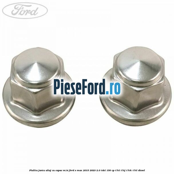 Piulita janta aliaj cu capac M14 Ford S-Max 2015-2023 2.0 TDCi 150 cp T7CI, T7CJ, T7CK, T7CL diesel