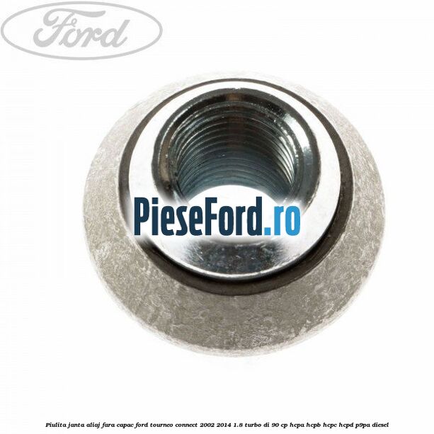 Piulita janta aliaj fara capac Ford Tourneo Connect 2002-2014 1.8 Turbo Di 90 cp HCPA, HCPB, HCPC, HCPD, P9PA diesel