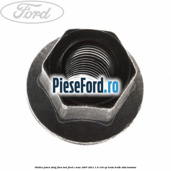 Piulita janta aliaj fara inel Ford C-Max 2007-2011 1.6 116 cp HXDA, HXDB, SIDA benzina