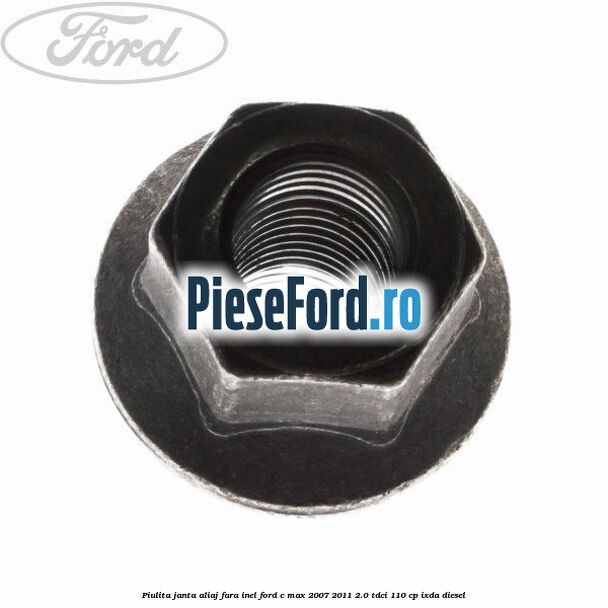 Piulita janta aliaj fara inel Ford C-Max 2007-2011 2.0 TDCi 110 cp Piulita janta aliaj fara inel Ford C-Max 2007-2011 2.0 TDCi 110 cp IXDA diesel