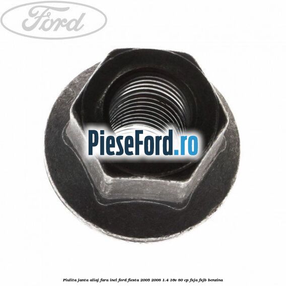 Piulita janta aliaj fara inel Ford Fiesta 2005-2008 1.4 16V 80 cp FXJA, FXJB benzina