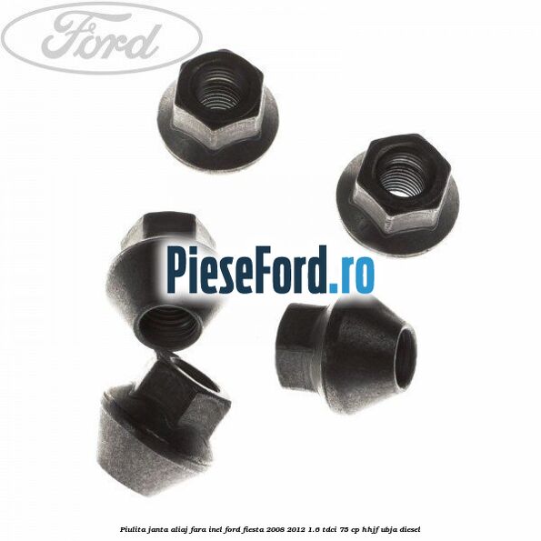Piulita janta aliaj fara inel Ford Fiesta 2008-2012 1.6 TDCi 75 cp HHJF, UBJA diesel