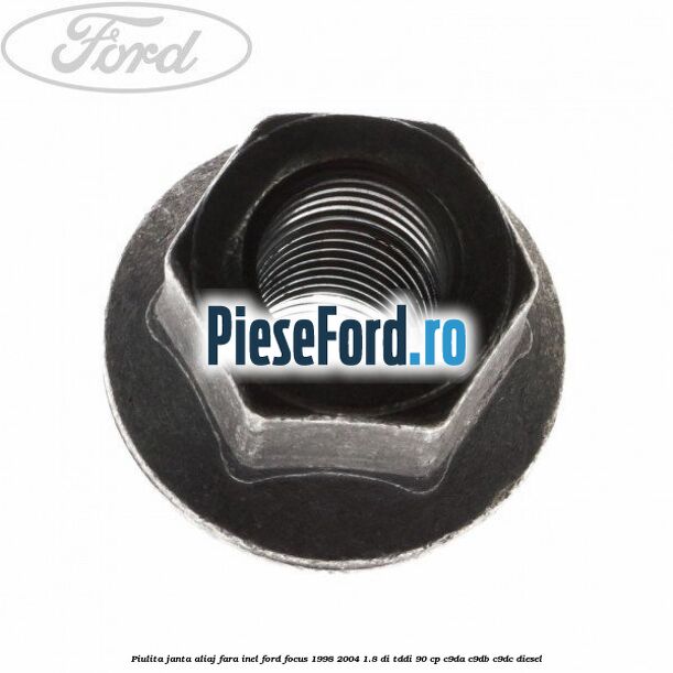 Piulita janta aliaj fara inel Ford Focus 1998-2004 1.8 DI/TDDi 90 cp C9DA, C9DB, C9DC diesel