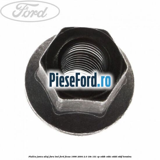 Piulita janta aliaj fara inel Ford Focus 1998-2004 2.0 16V 131 cp Piulita janta aliaj fara inel Ford Focus 1998-2004 2.0 16V 131 cp EDDB, EDDC, EDDD, EDDF benzina