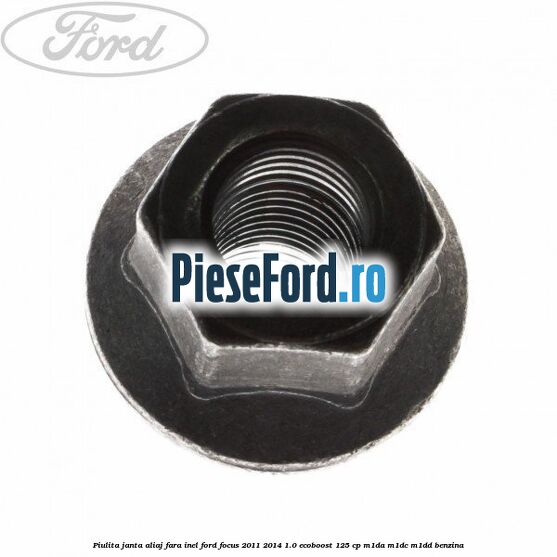 Piulita janta aliaj fara inel Ford Focus 2011-2014 1.0 EcoBoost 125 cp M1DA, M1DC, M1DD benzina
