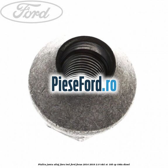 Piulita janta aliaj fara inel Ford Focus 2014-2018 2.0 TDCi ST 185 cp T8DA diesel