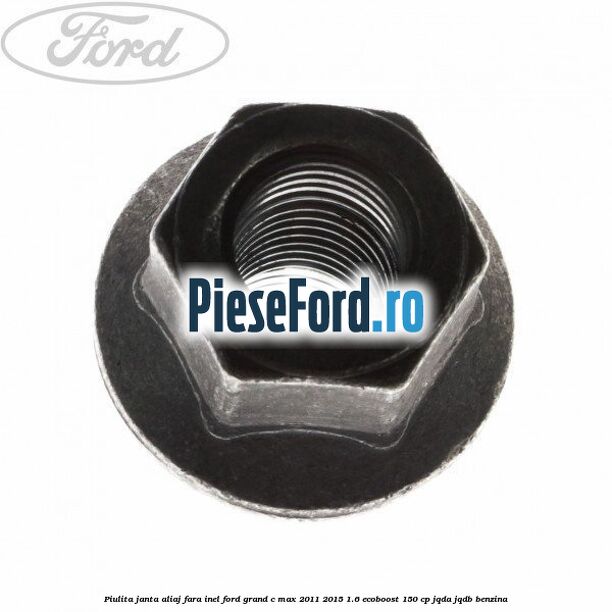 Piulita janta aliaj fara inel Ford Grand C-Max 2011-2015 1.6 EcoBoost 150 cp JQDA, JQDB benzina