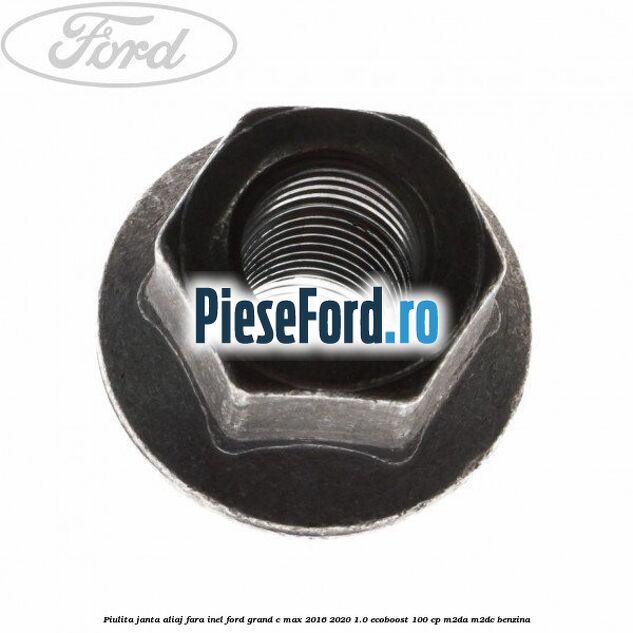 Piulita janta aliaj fara inel Ford Grand C-Max 2016-2020 1.0 EcoBoost 100 cp Piulita janta aliaj fara inel Ford Grand C-Max 2016-2020 1.0 EcoBoost 100 cp M2DA, M2DC benzina