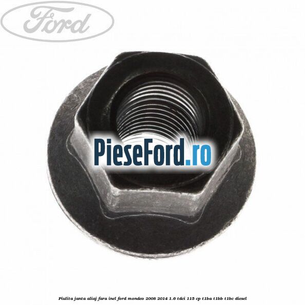 Piulita janta aliaj fara inel Ford Mondeo 2008-2014 1.6 TDCi 115 cp T1BA, T1BB, T1BC diesel