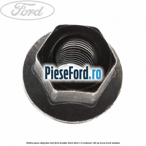 Piulita janta aliaj fara inel Ford Mondeo 2014-2018 1.0 EcoBoost 125 cp Piulita janta aliaj fara inel Ford Mondeo 2014-2018 1.0 EcoBoost 125 cp M1CA, M1CB benzina