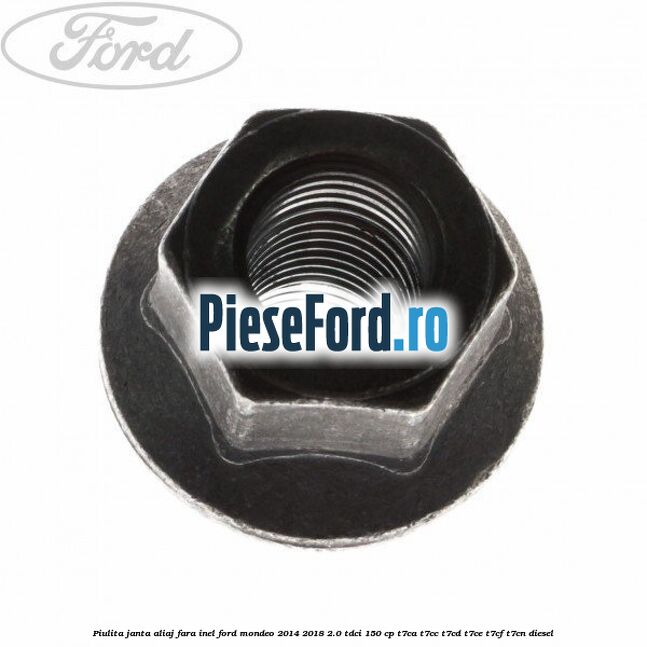 Piulita janta aliaj fara inel Ford Mondeo 2014-2018 2.0 TDCi 150 cp Piulita janta aliaj fara inel Ford Mondeo 2014-2018 2.0 TDCi 150 cp T7CA, T7CC, T7CD, T7CE, T7CF, T7CN diesel