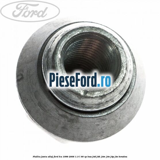 Piulita janta aliaj Ford Ka 1996-2008 1.3 i 60 cp BAA, J4D, J4K, J4M, J4N, J4P, J4S benzina