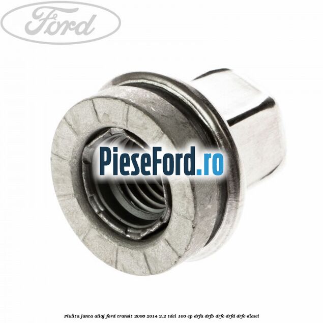 Piulita janta aliaj Ford Transit 2006-2014 2.2 TDCi 100 cp Piulita janta aliaj Ford Transit 2006-2014 2.2 TDCi 100 cp DRFA, DRFB, DRFC, DRFD, DRFE diesel