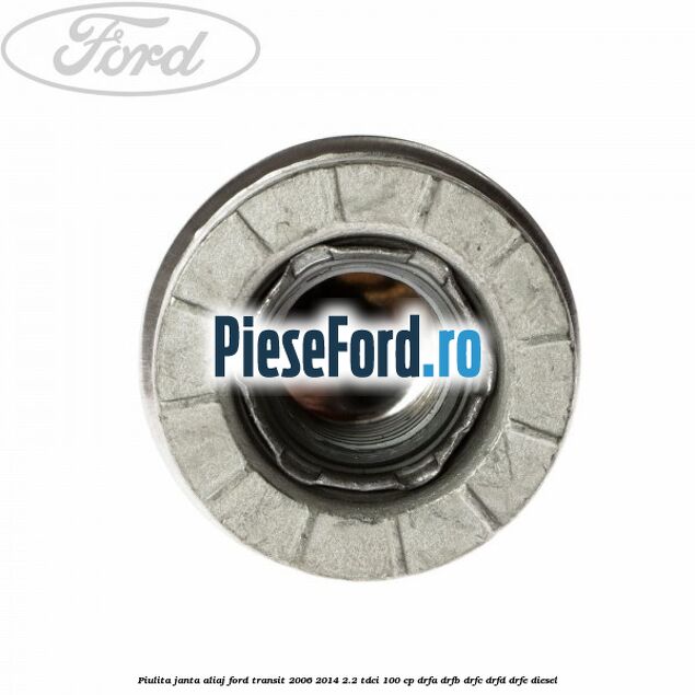 Piulita janta aliaj Ford Transit 2006-2014 2.2 TDCi 100 cp Piulita janta aliaj Ford Transit 2006-2014 2.2 TDCi 100 cp DRFA, DRFB, DRFC, DRFD, DRFE diesel