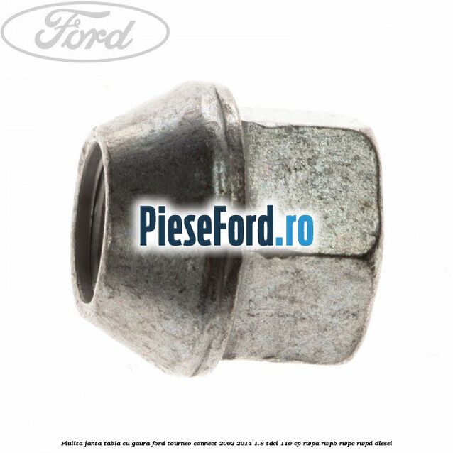 Piulita janta tabla cu gaura Ford Tourneo Connect 2002-2014 1.8 TDCi 110 cp Piulita janta tabla cu gaura Ford Tourneo Connect 2002-2014 1.8 TDCi 110 cp RWPA, RWPB, RWPC, RWPD diesel