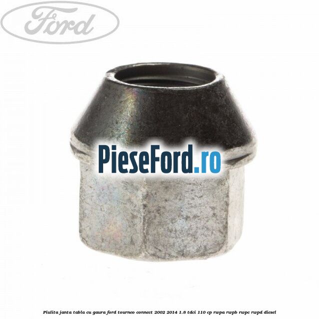 Piulita janta tabla cu gaura Ford Tourneo Connect 2002-2014 1.8 TDCi 110 cp Piulita janta tabla cu gaura Ford Tourneo Connect 2002-2014 1.8 TDCi 110 cp RWPA, RWPB, RWPC, RWPD diesel