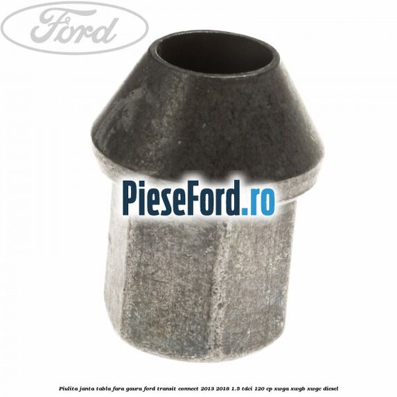 Piulita janta tabla fara gaura Ford Transit Connect 2013-2018 1.5 TDCi 120 cp XWGA, XWGB, XWGC diesel